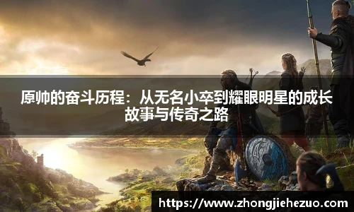 必一运动原帅的奋斗历程：从无名小卒到耀眼明星的成长故事与传奇之路